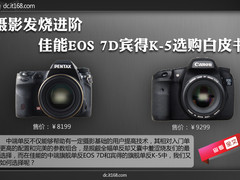 摄影发烧进阶 佳能7D宾得K-5选购白皮书