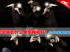 初学摄影什么单反相机好？5000元帮你选