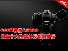 600D秒杀D5100 淘宝十大热卖单反排行
