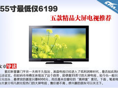 55寸最低仅6199 五款精品大屏电视推荐