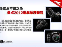 像素与平衡之争 盘点2012半年单反新品