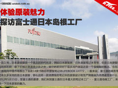 体验原装魅力 探访富士通日本岛根工厂