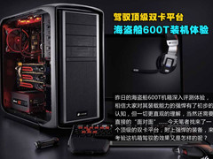 驾驭顶级双卡平台 海盗船600T装机体验