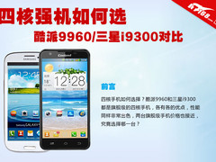 四核强机如何选 酷派9960对比三星i9300
