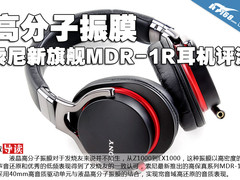 高分子振膜 索尼新旗舰MDR-1R耳机评测