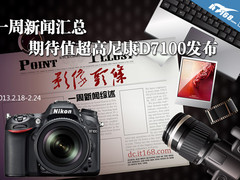 一周新闻汇总 期待值超高尼康D7100发布