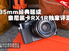 索尼黑卡RX1R独家评测 大光圈锐度提升