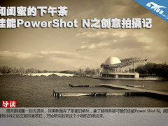 闺蜜的下午茶 佳能PowerShotN创意拍摄