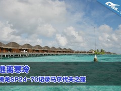 逃离寒冷 腾龙SP24-70记录马尔代夫之旅