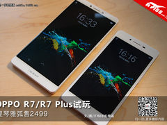 提琴雅弧售2499 OPPO R7/R7 Plus试玩
