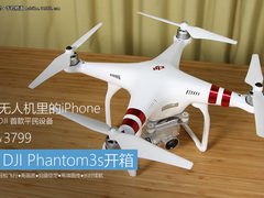 3799元平民无人机 大疆Phantom3s开箱