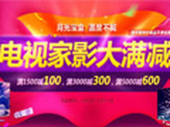 京东电视、家影满减活动 最高可达600元