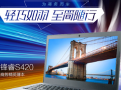 锋睿S420商务精英薄本新品亮相 为商务而生 