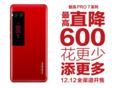 双12放大招 魅族 PRO7系列最高直降600元