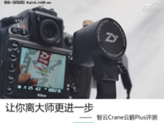 让你离大师更进一步 智云云鹤Plus评测